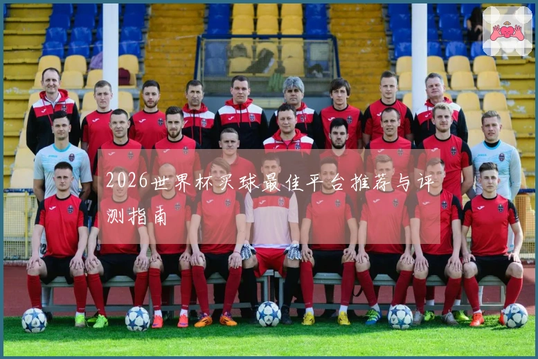 2026世界杯买球最佳平台推荐与评测指南