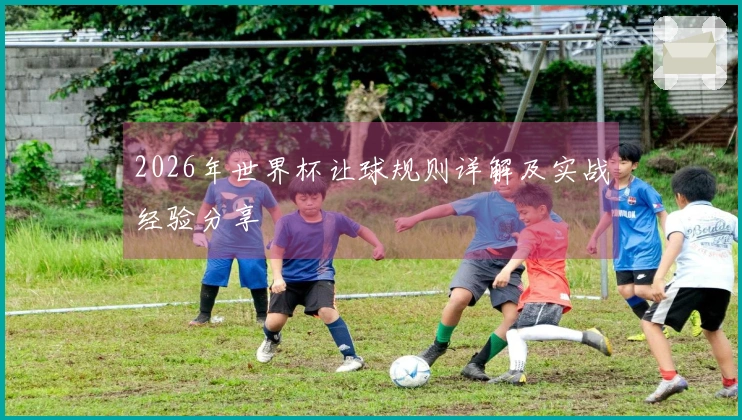2026年世界杯让球规则详解及实战经验分享